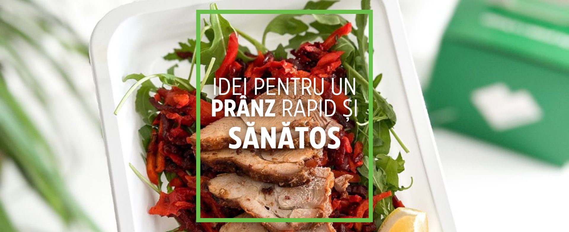 Idei de prânz - Rețete rapide și sănătoase pentru masa de zi cu zi